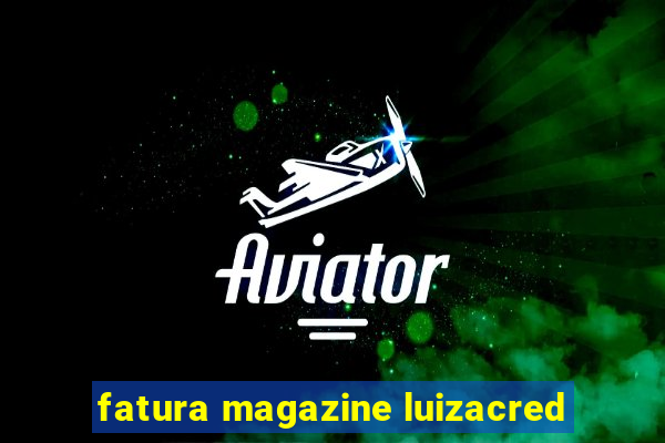 fatura magazine luizacred